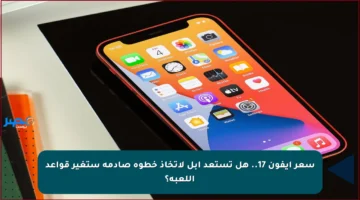 سعر آيفون 17.. هل تستعد أبل لاتخاذ خطوة صادمة ستغير قواعد اللعبة؟